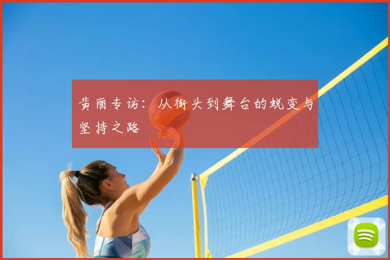 黄丽专访:从街头到舞台的蜕变与坚持之路