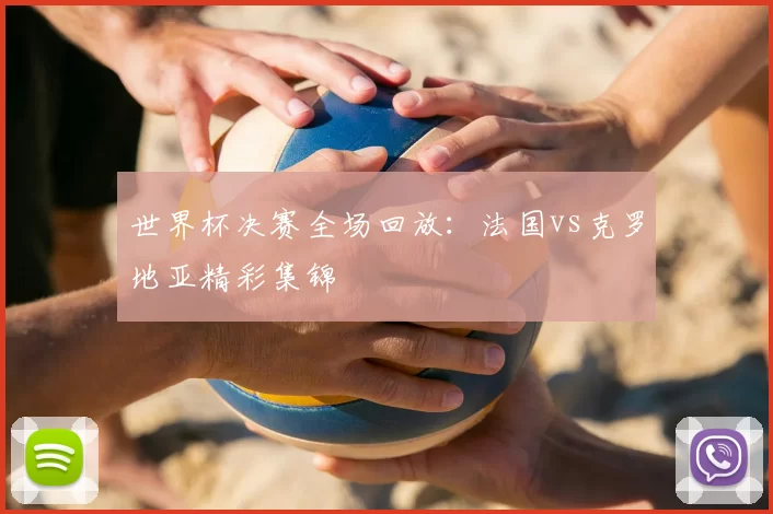 世界杯决赛全场回放：法国vs克罗地亚精彩集锦