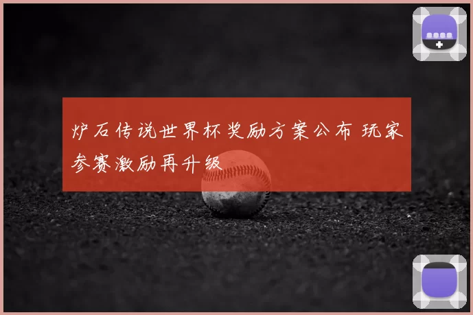 炉石传说世界杯奖励方案公布 玩家参赛激励再升级