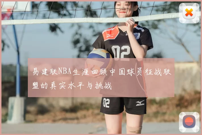 易建联NBA生涯回顾中国球员征战联盟的真实水平与挑战