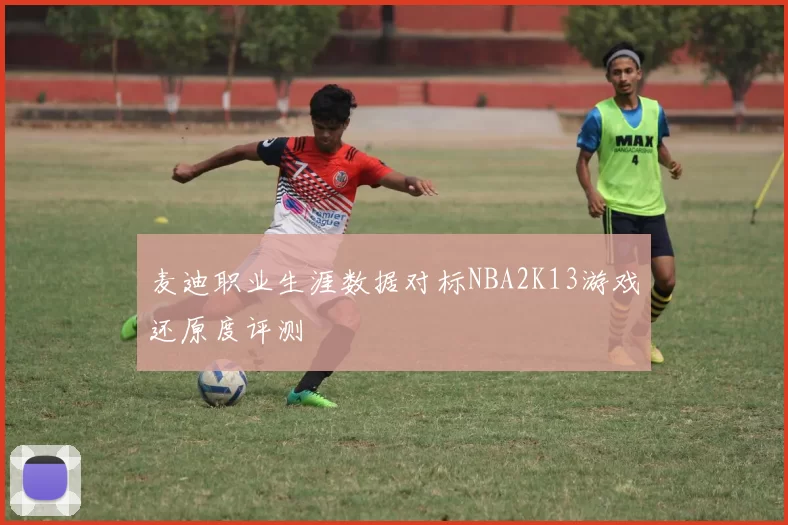 麦迪职业生涯数据对标NBA2K13游戏还原度评测