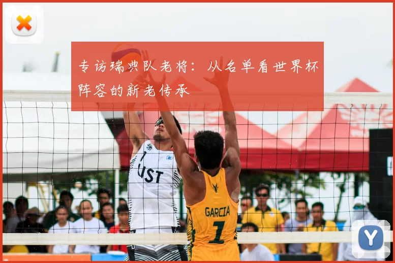 专访瑞典队老将:从名单看世界杯阵容的新老传承