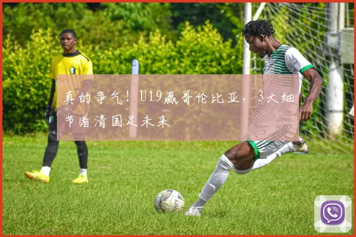 真的争气!U19赢哥伦比亚,3大细节看清国足未来
