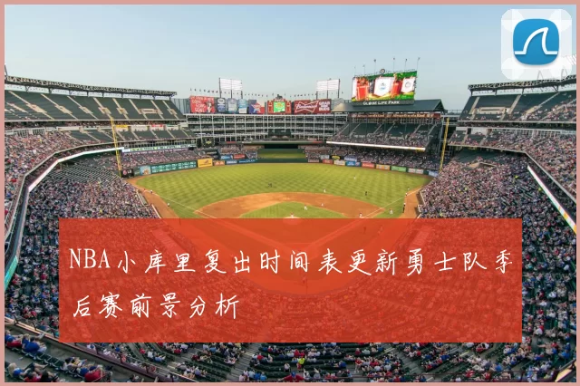 NBA小库里复出时间表更新勇士队季后赛前景分析