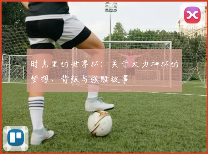 时光里的世界杯：关于大力神杯的梦想、背叛与救赎故事