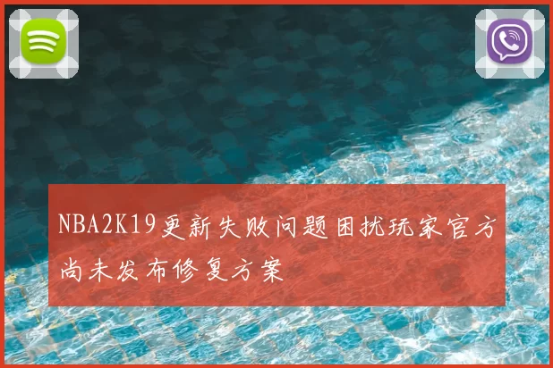 NBA2K19更新失败问题困扰玩家官方尚未发布修复方案