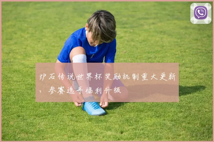 炉石传说世界杯奖励机制重大更新,参赛选手福利升级