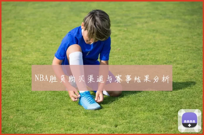 NBA胜负购买渠道与赛事结果分析