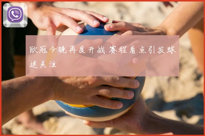 欧冠今晚再度开战 赛程看点引发球迷关注