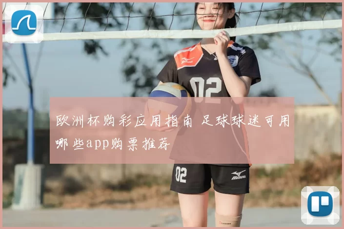 欧洲杯购彩应用指南 足球球迷可用哪些app购票推荐