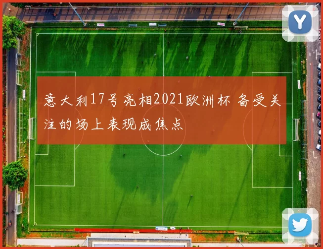 意大利17号亮相2021欧洲杯 备受关注的场上表现成焦点
