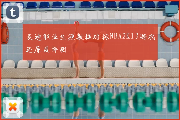 麦迪职业生涯数据对标NBA2K13游戏还原度评测